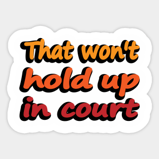 That won't hold up in court Sticker